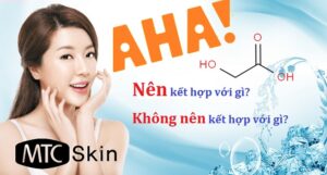 AHA kết hợp với gì và không nên kết hợp với gì?