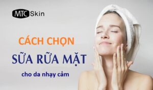 Cách chọn sữa rửa mặt cho da nhạy cảm chuẩn nhất