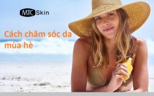 Cách chăm sóc da mùa hè với 12 lời khuyên hữu ích