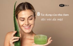 8 Tác dụng của nha đam với da mặt và tác dụng phụ cần lưu ý