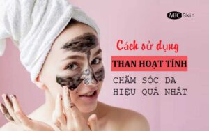 Cách sử dụng than hoạt tính chăm sóc da đạt hiệu quả tốt nhất